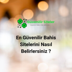 En Güvenilir Bahis Sitelerini Nasıl Belirlersiniz