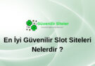 En İyi Güvenilir Slot Siteleri Nelerdir ?