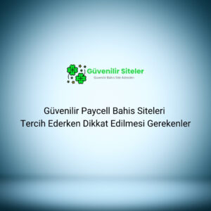 Güvenilir Paycell Bahis Siteleri Tercih Ederken Dikkat Edilmesi Gerekenler